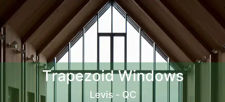  Trapezoid Windows Levis - QC