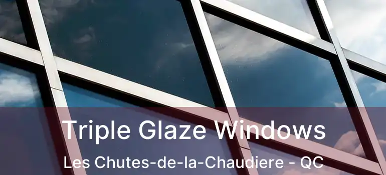  Triple Glaze Windows Les Chutes-de-la-Chaudiere - QC