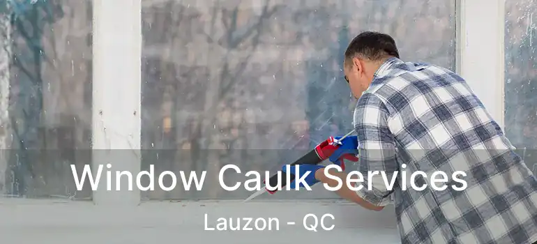  Window Caulk Services Lauzon - QC