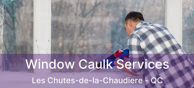  Window Caulk Services Les Chutes-de-la-Chaudiere - QC