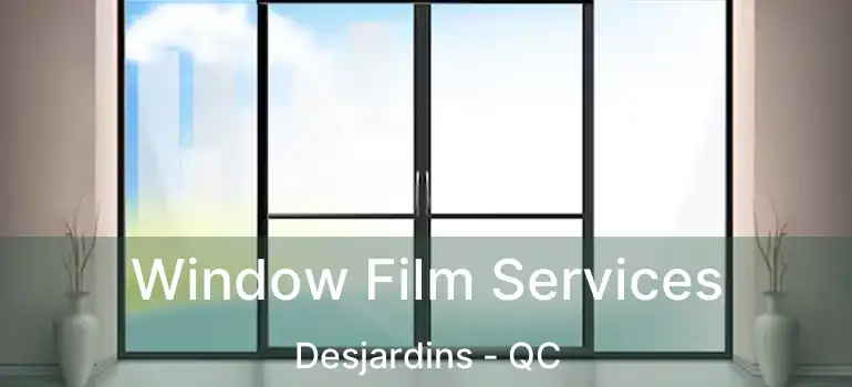  Window Film Services Desjardins - QC