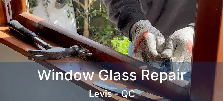  Window Glass Repair Levis - QC