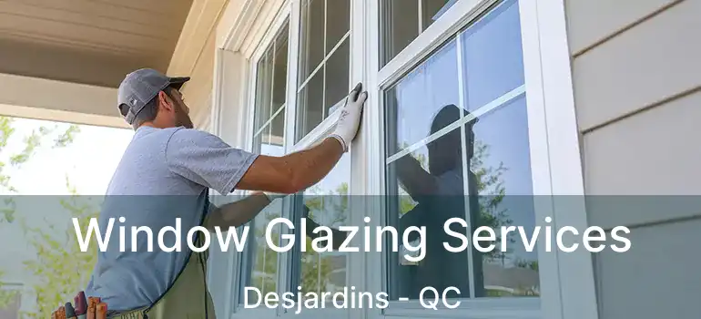  Window Glazing Services Desjardins - QC