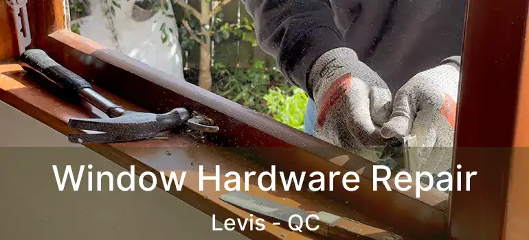  Window Hardware Repair Levis - QC