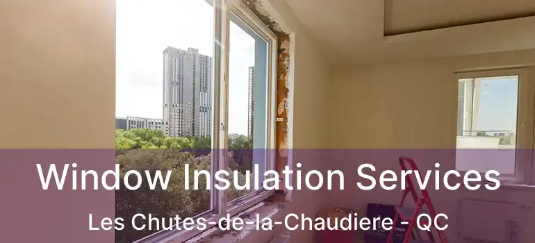  Window Insulation Services Les Chutes-de-la-Chaudiere - QC