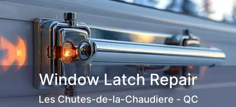  Window Latch Repair Les Chutes-de-la-Chaudiere - QC