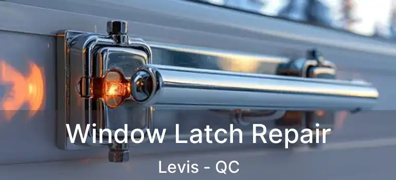  Window Latch Repair Levis - QC