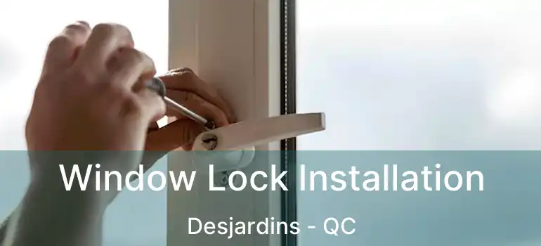  Window Lock Installation Desjardins - QC