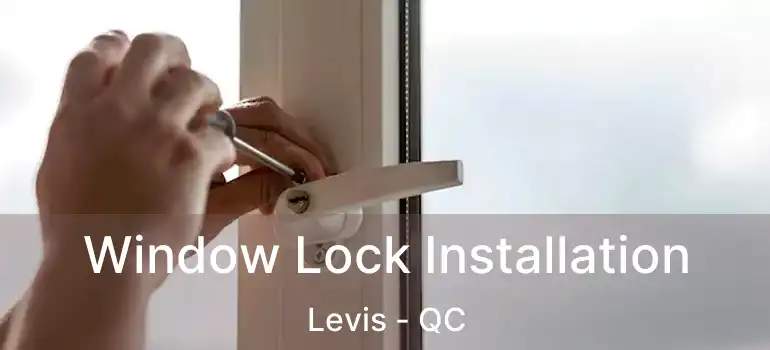  Window Lock Installation Levis - QC
