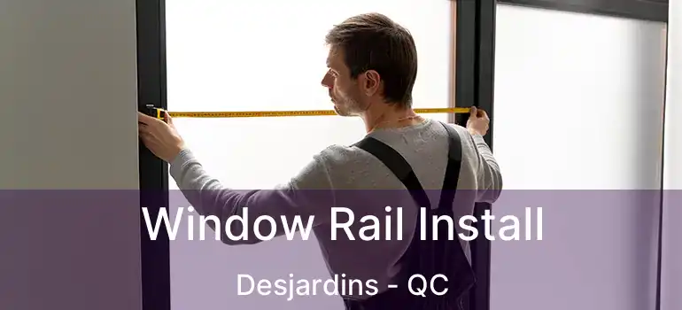  Window Rail Install Desjardins - QC