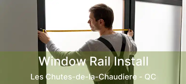  Window Rail Install Les Chutes-de-la-Chaudiere - QC