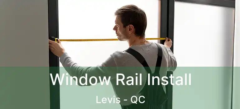  Window Rail Install Levis - QC