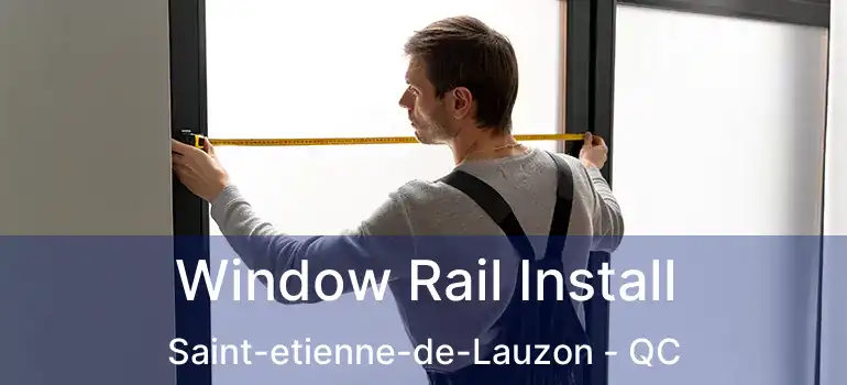  Window Rail Install Saint-etienne-de-Lauzon - QC