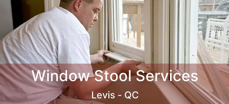  Window Stool Services Levis - QC