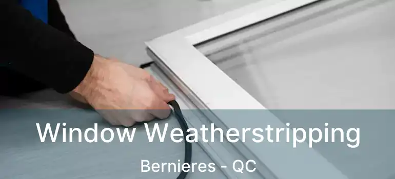  Window Weatherstripping Bernieres - QC