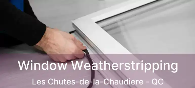  Window Weatherstripping Les Chutes-de-la-Chaudiere - QC
