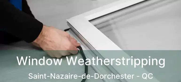  Window Weatherstripping Saint-Nazaire-de-Dorchester - QC